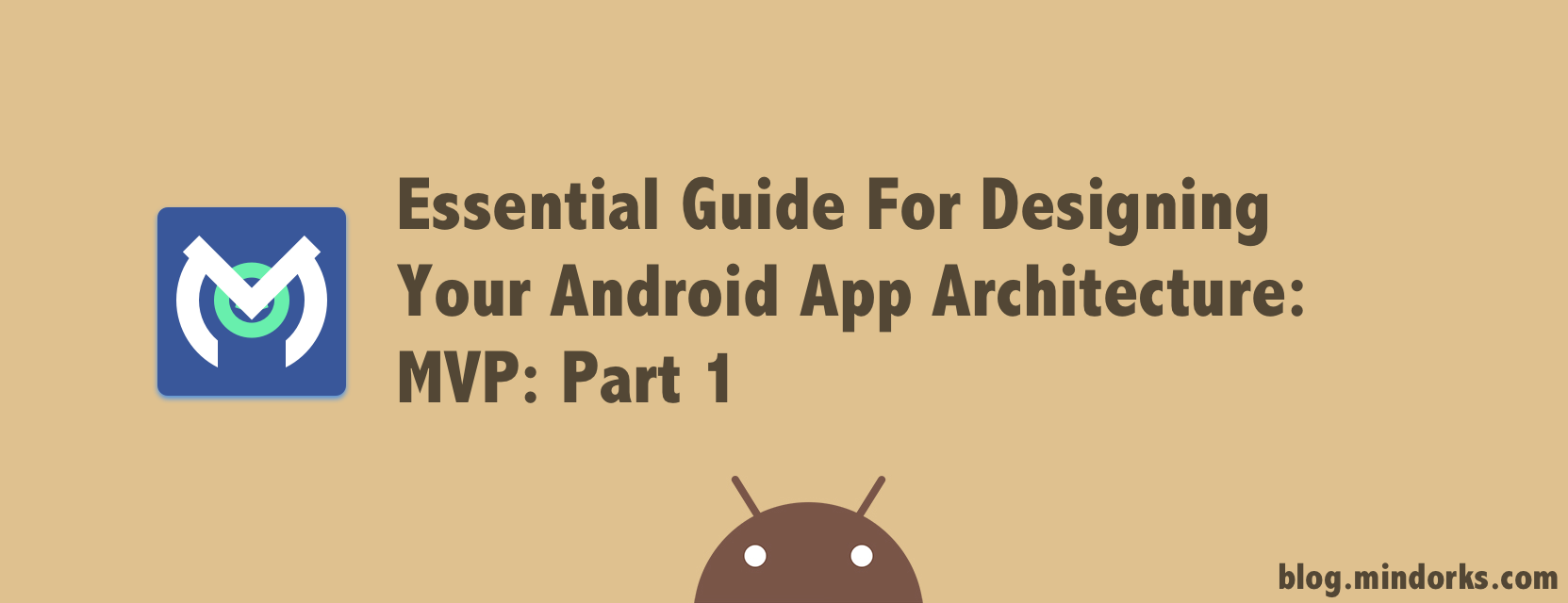 Essential Guide For Designing Your Android App Architecture: MVP: Part 1